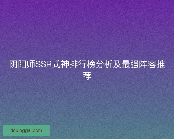 阴阳师SSR式神排行榜分析及最强阵容推荐
